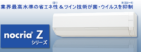 業界最高水準の省エネ性（注1）&ツイン技術が菌・ウイルスを抑制※（注2から5) nocria®Zシリーズ