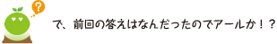 [クリヤくん] ：で、前回の答はなんだったのでアールか！？