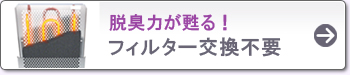 脱臭力が甦る! フィルター交換不要
