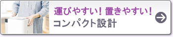 運びやすい!置きやすい! コンパクト設計