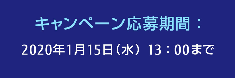 キャンペーン応募期間:2020年1月15日(水)13:00まで